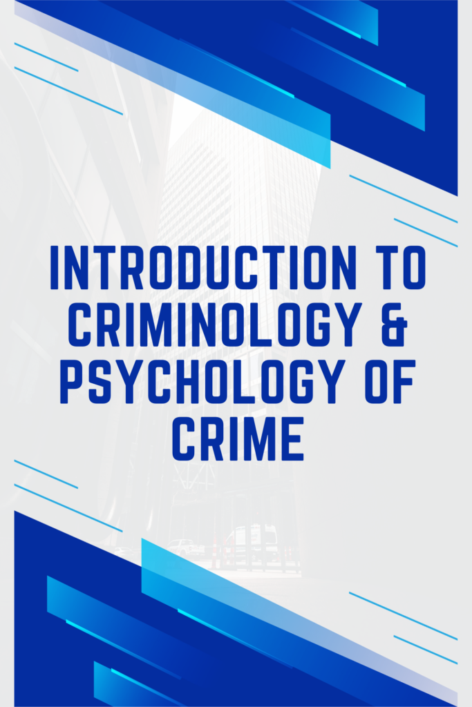 INTRODUCTION TO CRIMINOLOGY & PSYCHOLOGY OF CRIME