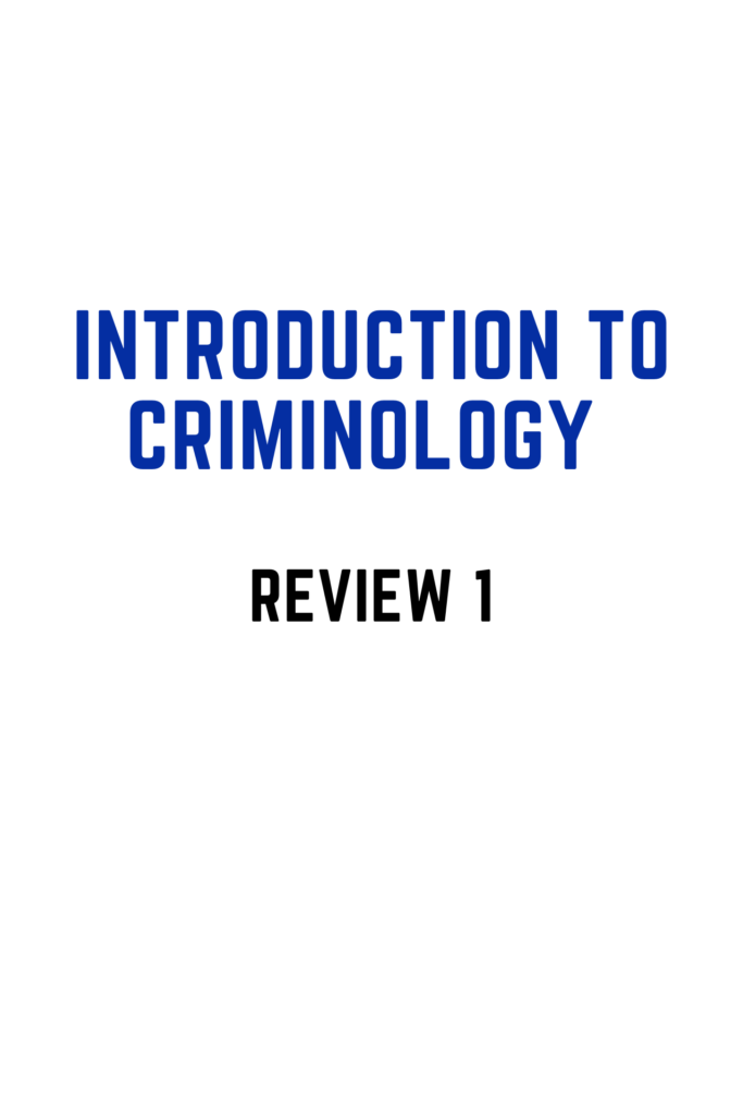 INTRODUCTION TO CRIMINOLOGY (REVIEW 1)