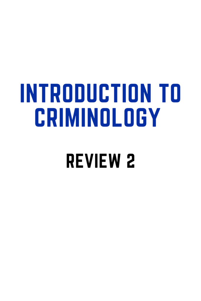 INTRODUCTION TO CRIMINOLOGY (REVIEW 2)