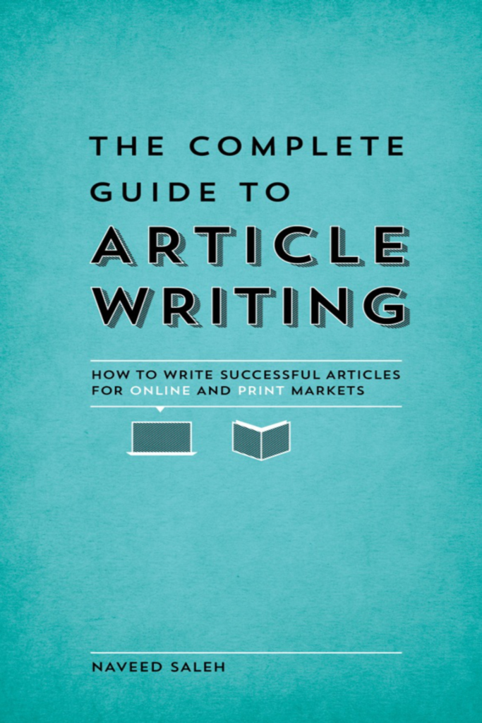 The Complete Guide to Article Writing: How to Write Successful Articles for Online and Print Markets