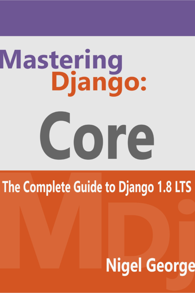 Django Core: The Complete Guide to Django 1.8 LTS