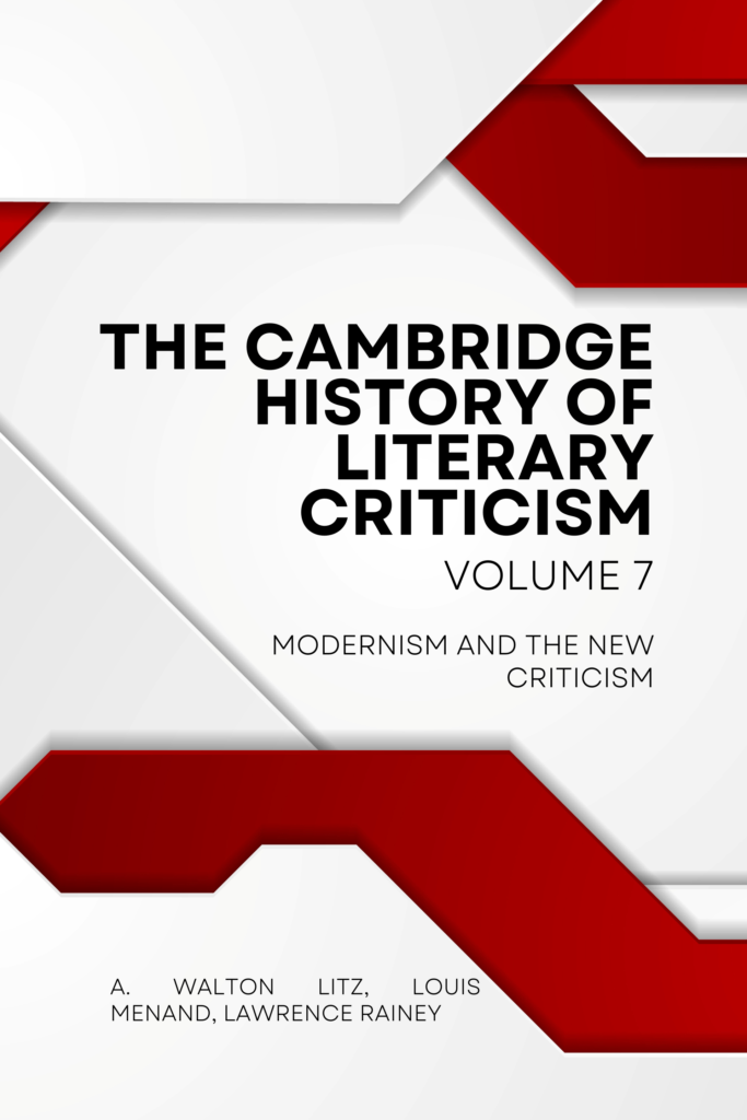 The Cambridge History of Literary Criticism: Volume 7, Modernism and the New Criticism