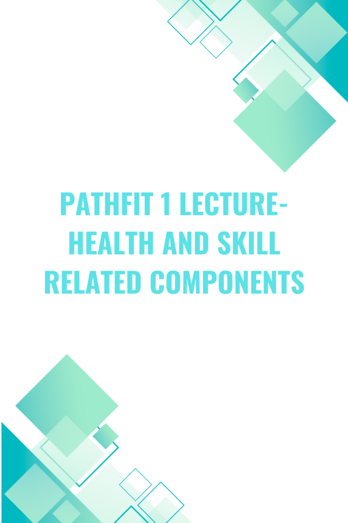 PATHFIT 1 Lecture- Health and Skill related components
