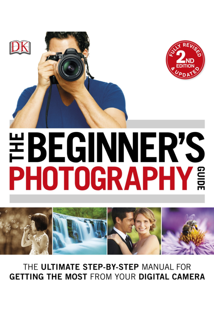 The Beginner’s Photography Guide: The Ultimate Step-by-Step Manual for Getting the Most from Your Digital Camera (2nd Edition)