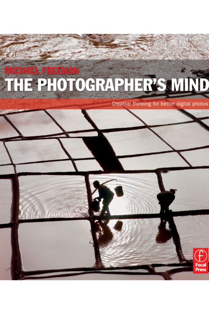 The Photographer’s Mind: Creative Thinking for Better Digital Photos
