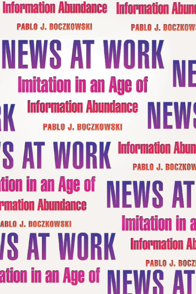 News at Work Imitation in an Age of Information Abundance (Pablo J. Boczkowski)