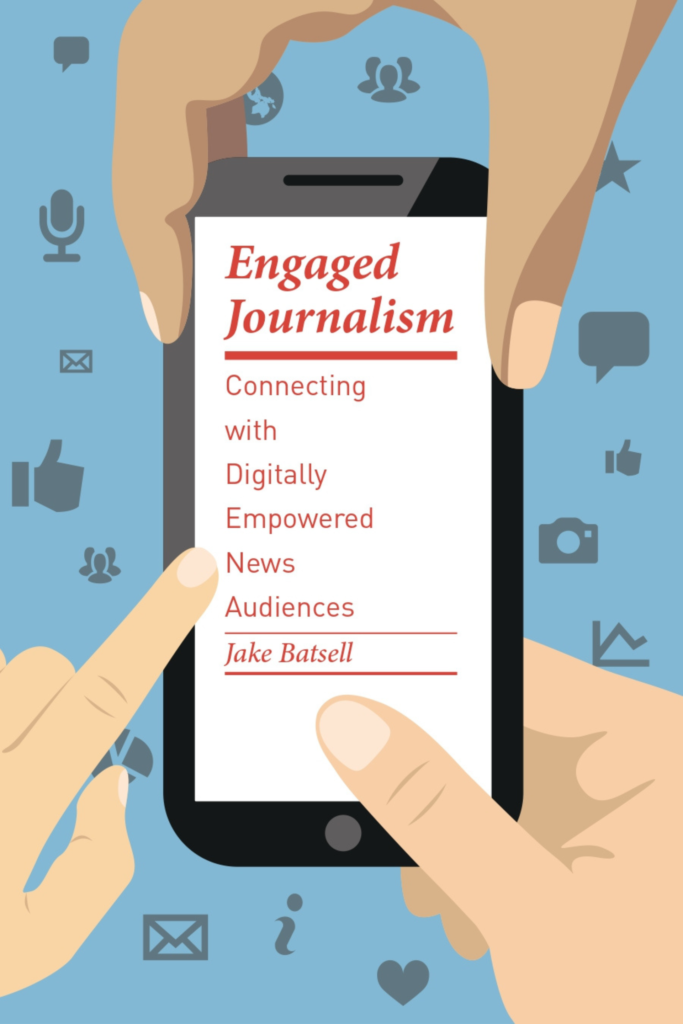 Engaged Journalism Connecting with Digitally Empowered News Audiences