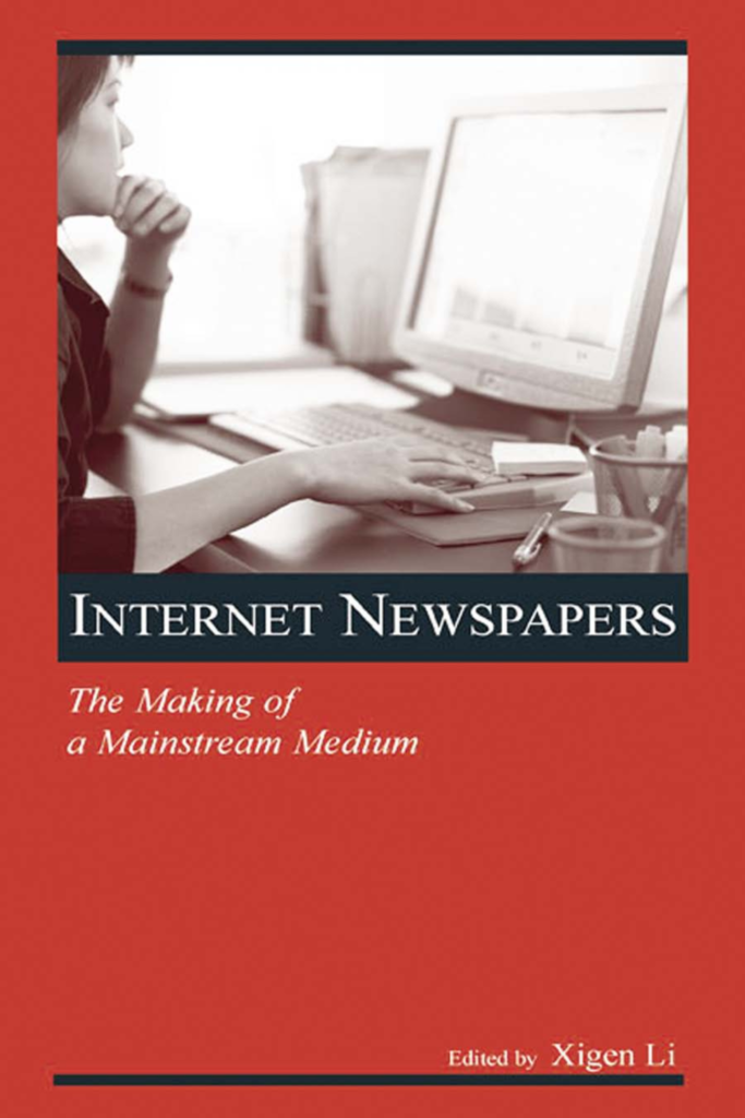 Internet Newspapers The Making of a Mainstream Medium (Xigen Li)