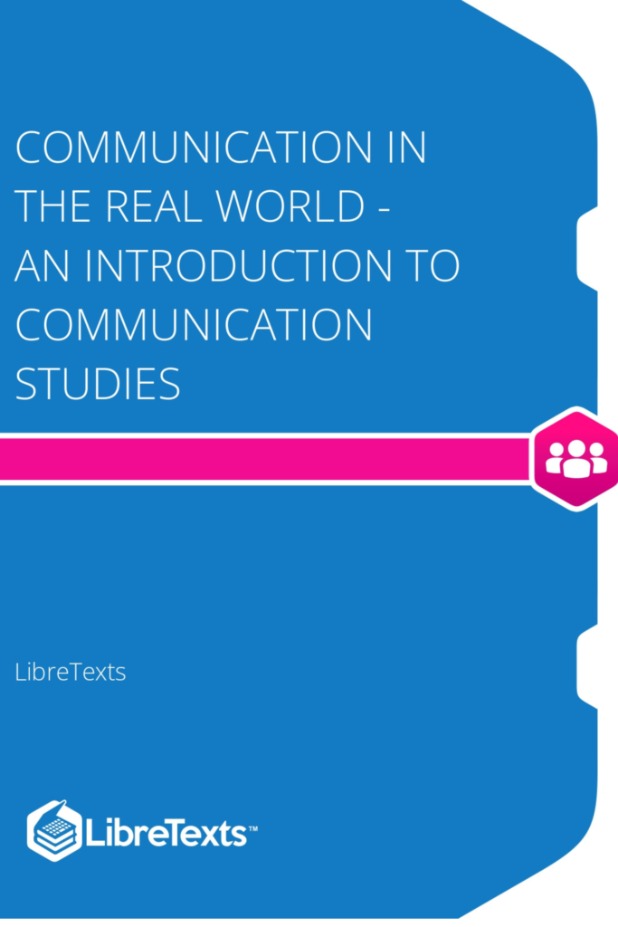 COMMUNICATION IN THE REAL WORLD – AN INTRODUCTION TO COMMUNICATION STUDIES