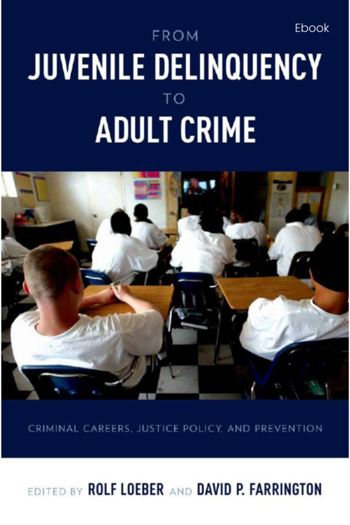 From Juvenile Delinquency to Adult Crime: Criminal Careers, Justice Policy, and Prevention