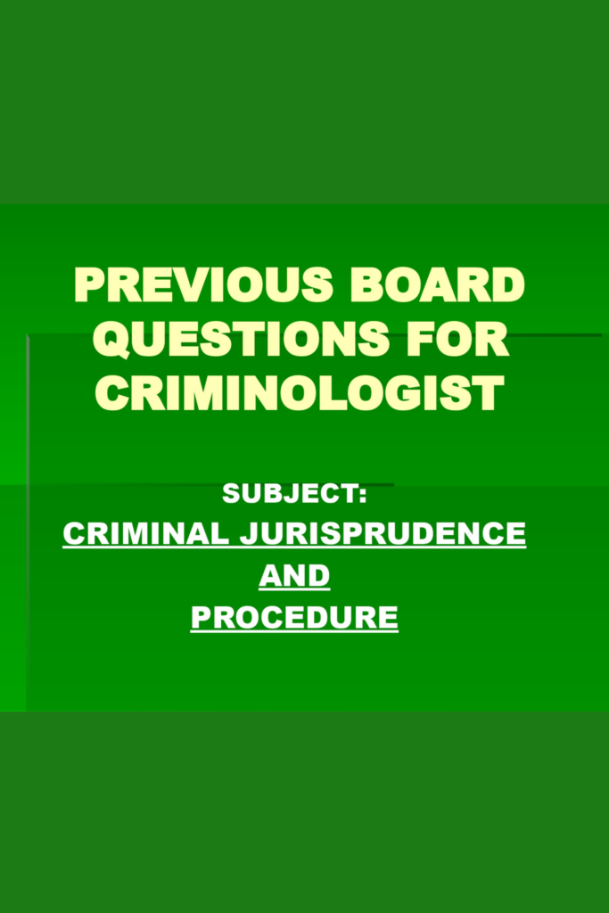 Previous Board Questions for Criminologist (Criminal Jurisprudence and Procedure)