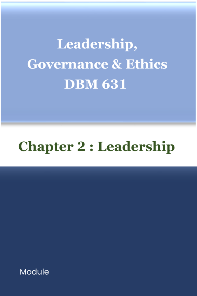 Leadership, Governance & Ethics DBM 631 – Chapter 2: Leadership