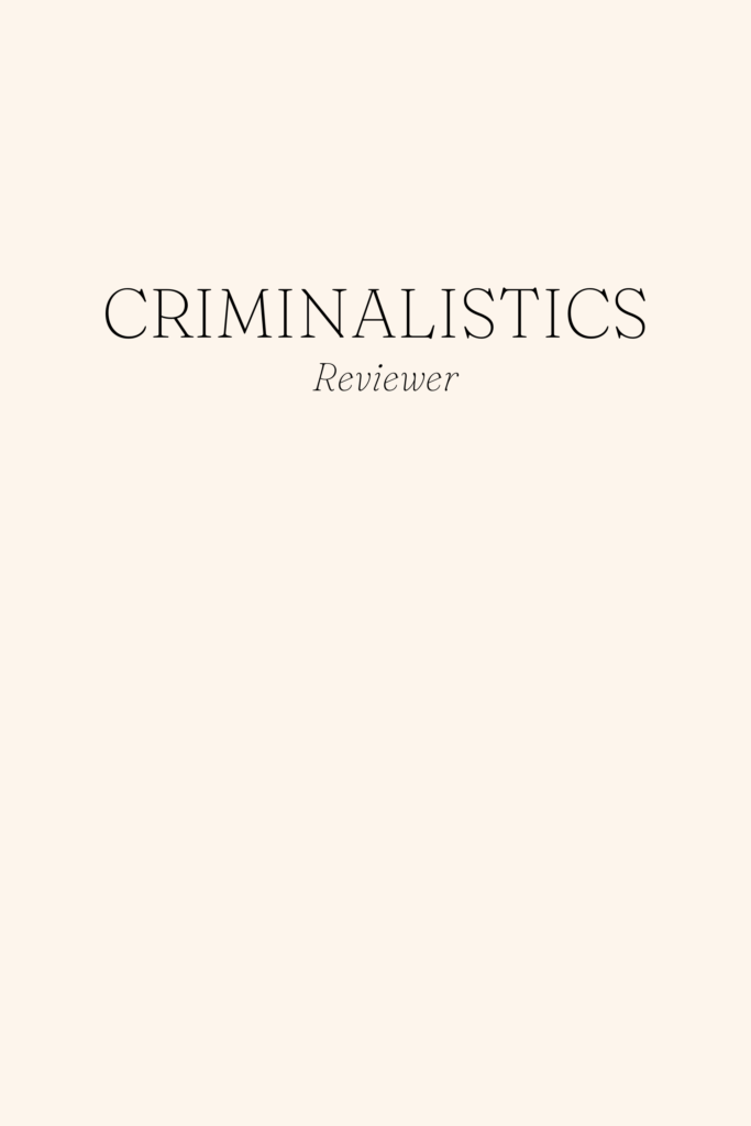CRIMINALISTICS Reviewer