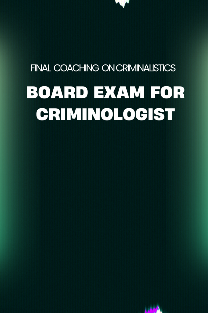 Final Coaching on Criminalistics – Board Exam for Criminologists
