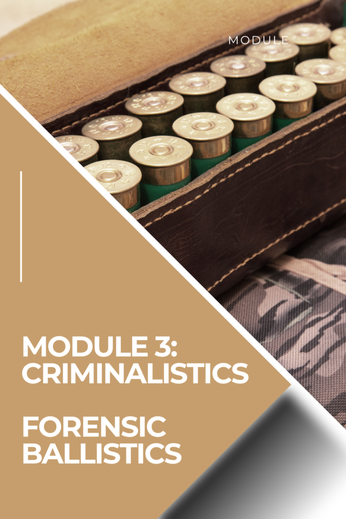 Module 3: Criminalistics – Forensic Ballistics
