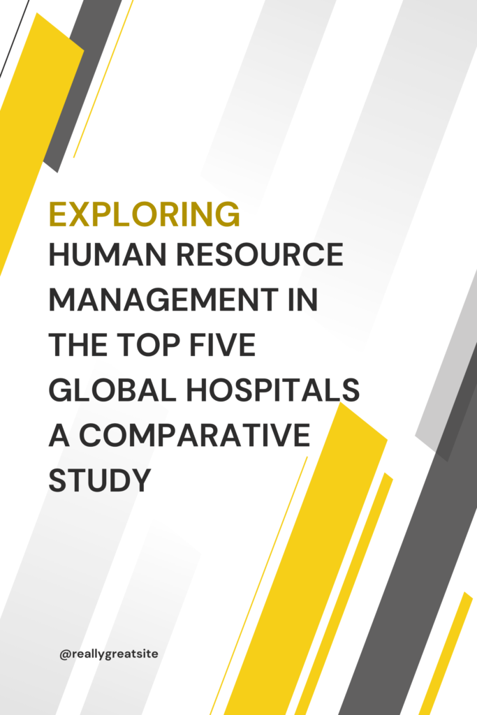 Exploring Human Resource Management in The Top Five Global Hospitals:  A Comparative Study