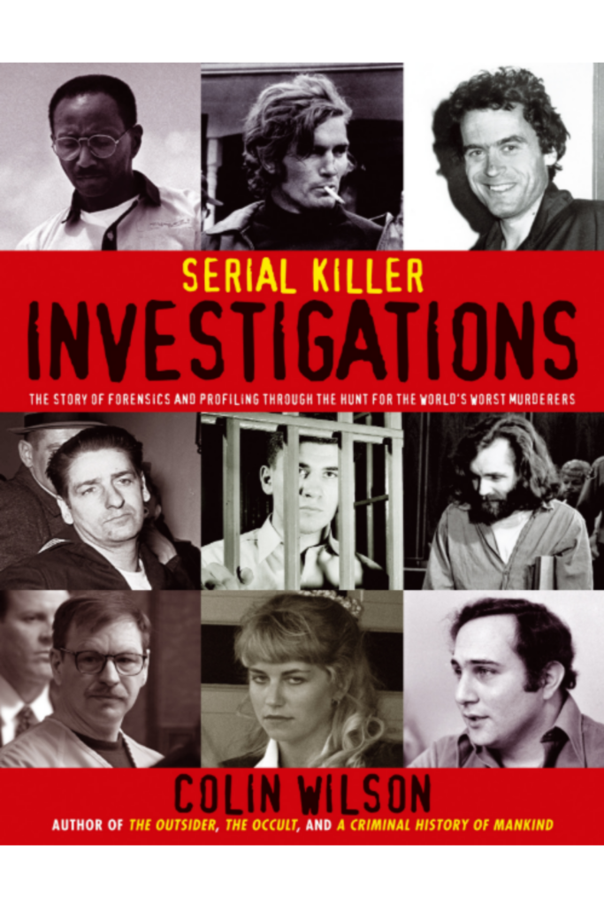 Serial Killer Investigations The Story of Forensics And Profiling Through the Hunt for the Worlds Worst Murderers