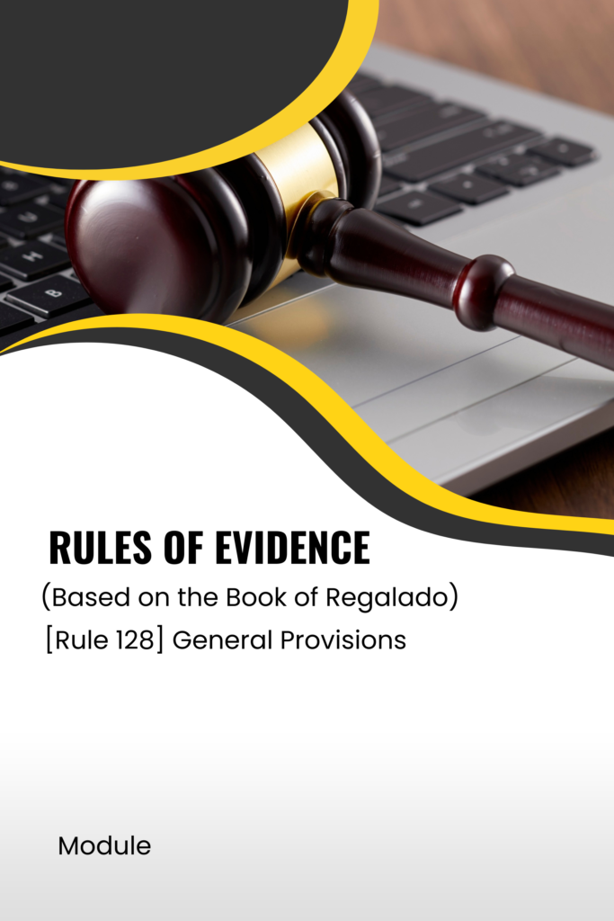 Rules of Evidence (Based on the Book of Regalado) [Rule 128] General Provisions