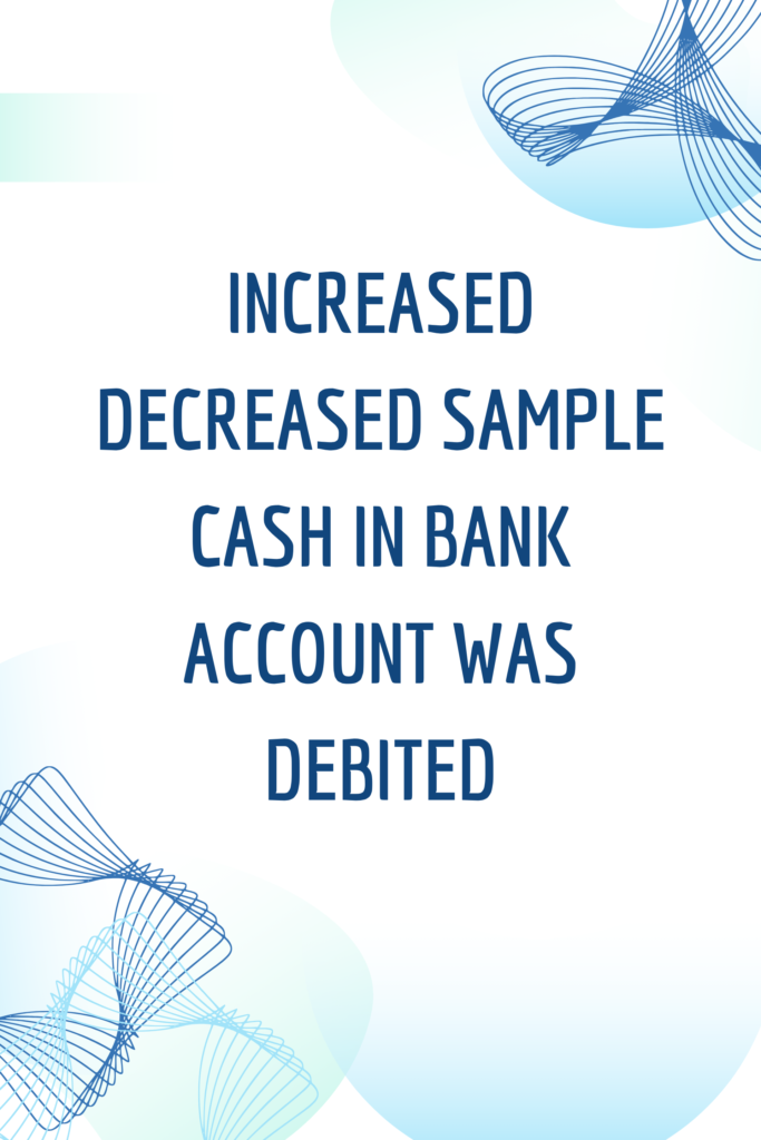 Increased Decreased Sample Cash in Bank Account Was Debited