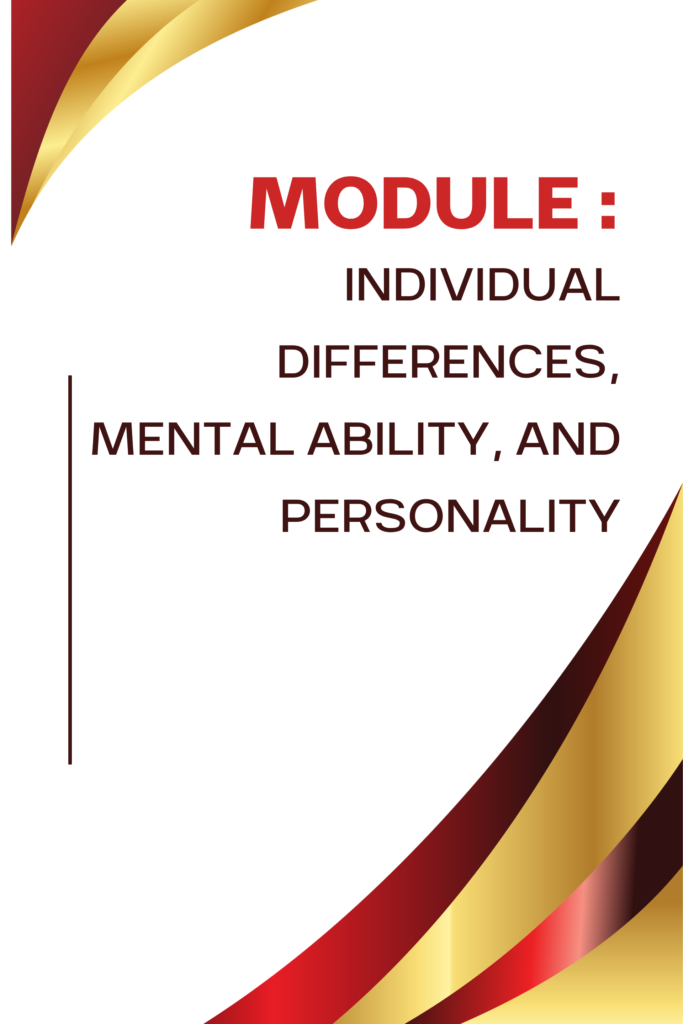 MODULE : INDIVIDUAL DIFFERENCES, MENTAL ABILITY, AND PERSONALITY