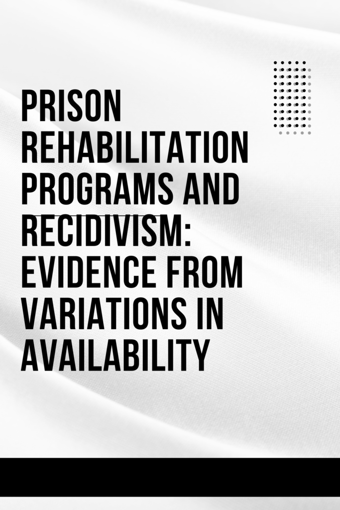 Prison Rehabilitation Programs and Recidivism: Evidence from Variations in Availability