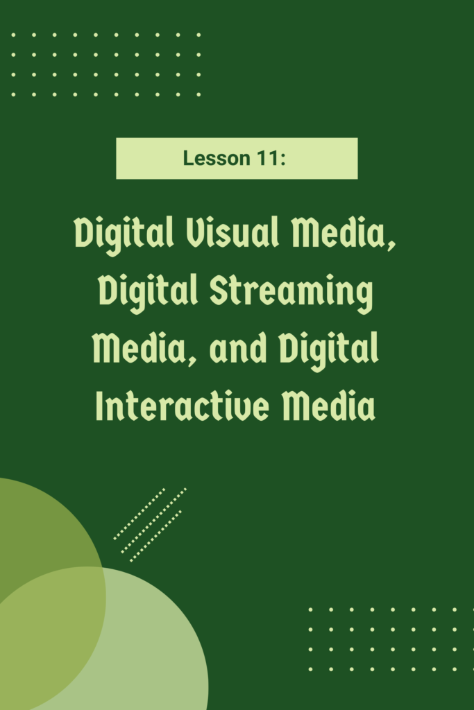 Lesson 11: Digital Visual Media, Digital Streaming Media, and Digital Interactive Media