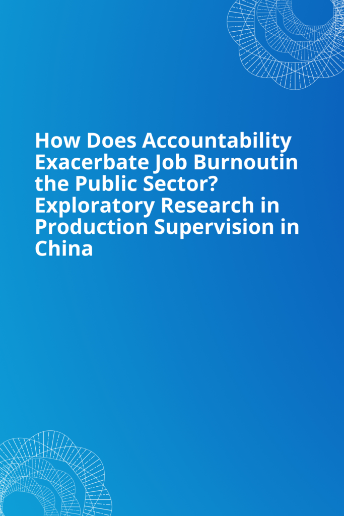 How Does Accountability Exacerbate Job Burnout in the Public Sector? Exploratory Research in Production Supervision in China
