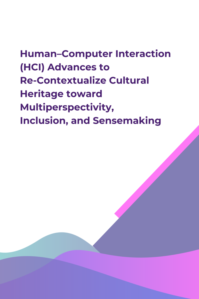 Human–Computer Interaction (HCI) Advances to Re-Contextualize Cultural Heritage toward Multiperspectivity, Inclusion, and Sensemaking