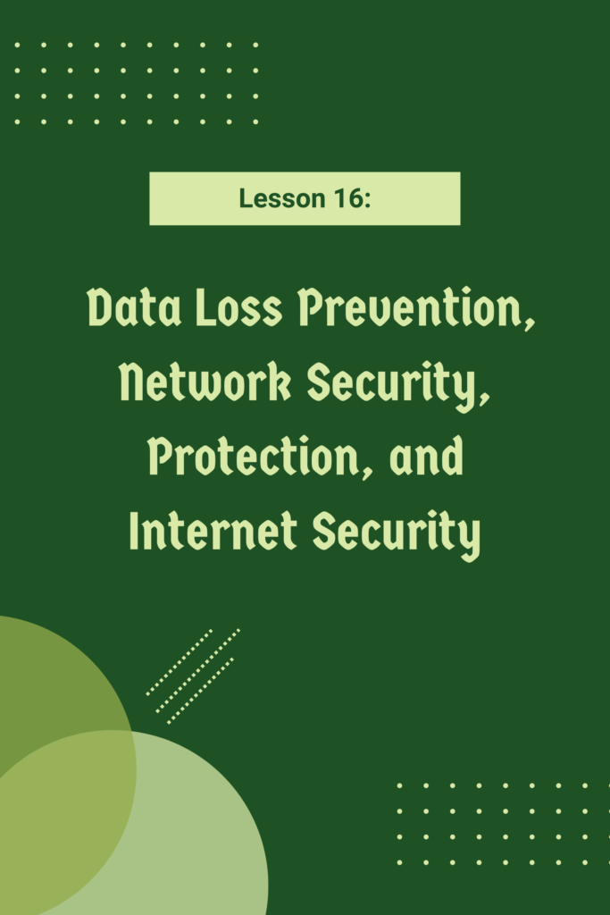 Lesson 16: Data Loss Prevention, Network Security, Protection, and Internet Security