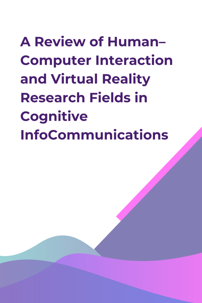 A Review of Human–Computer Interaction and Virtual Reality Research Fields in Cognitive InfoCommunications