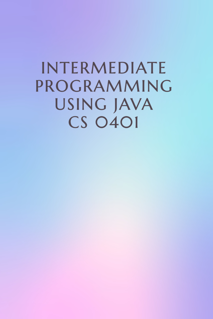 Intermediate Programming Using Java  CS 0401
