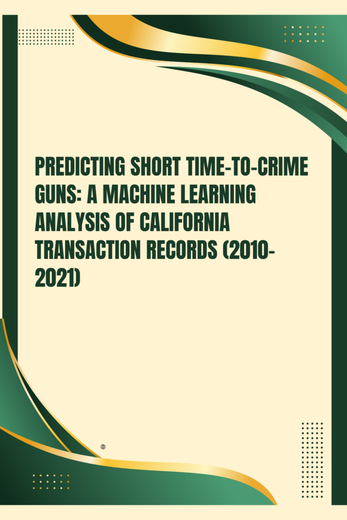 Predicting Short Time-to-Crime Guns: a Machine Learning Analysis of California Transaction Records (2010–2021)
