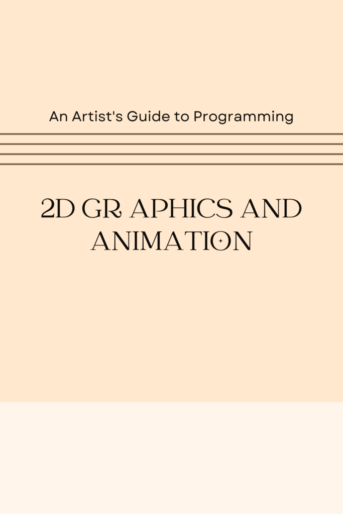 An Artist’s Guide to Programming: 2D Graphics and Animation