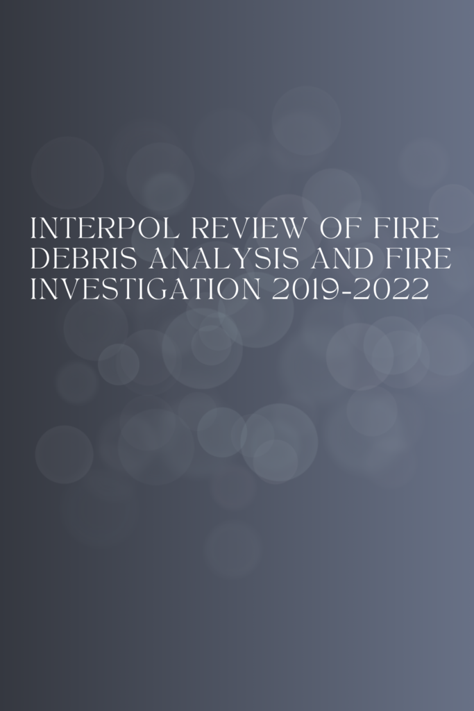 INTERPOL Review of Fire Debris Analysis and Fire Investigation 2019–2022