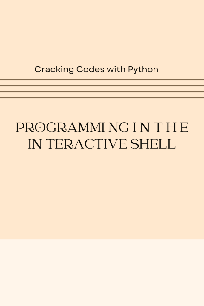 Cracking Codes with Python: Programming in the Interactive Shell