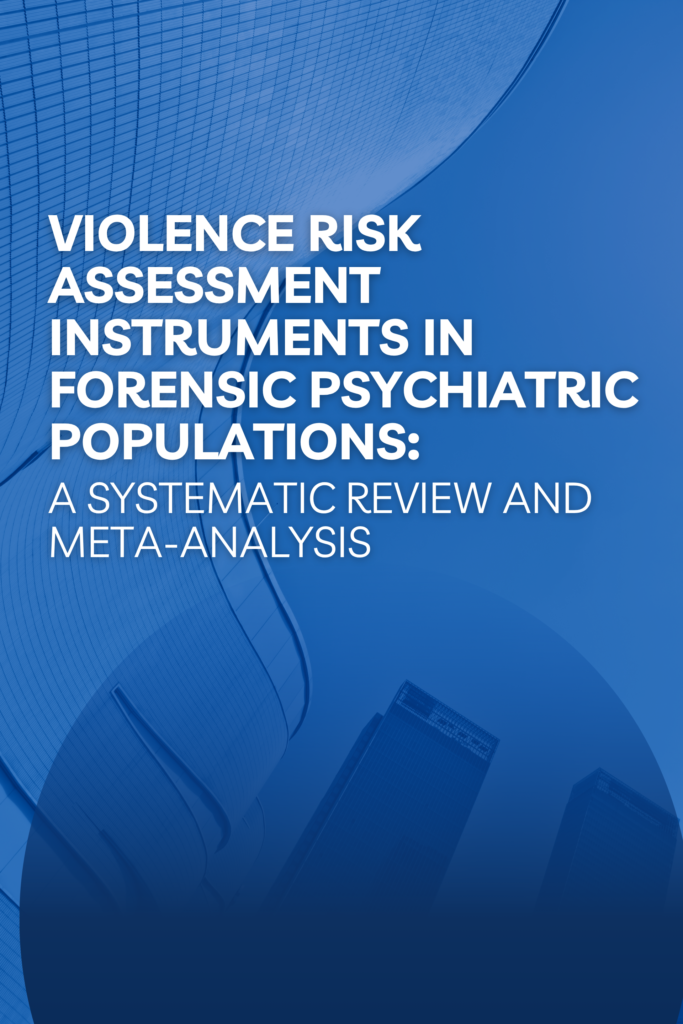 Violence risk assessment instruments in forensic psychiatric populations: A systematic review and meta-analysis