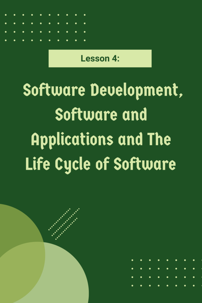 Lesson 4: Software Development, Software and Applications and The Life Cycle of Software