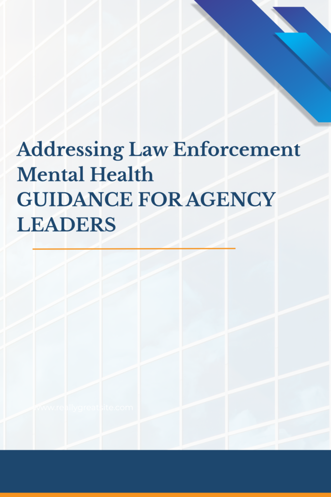 Addressing Law Enforcement Mental Health  GUIDANCE FOR AGENCY LEADERS