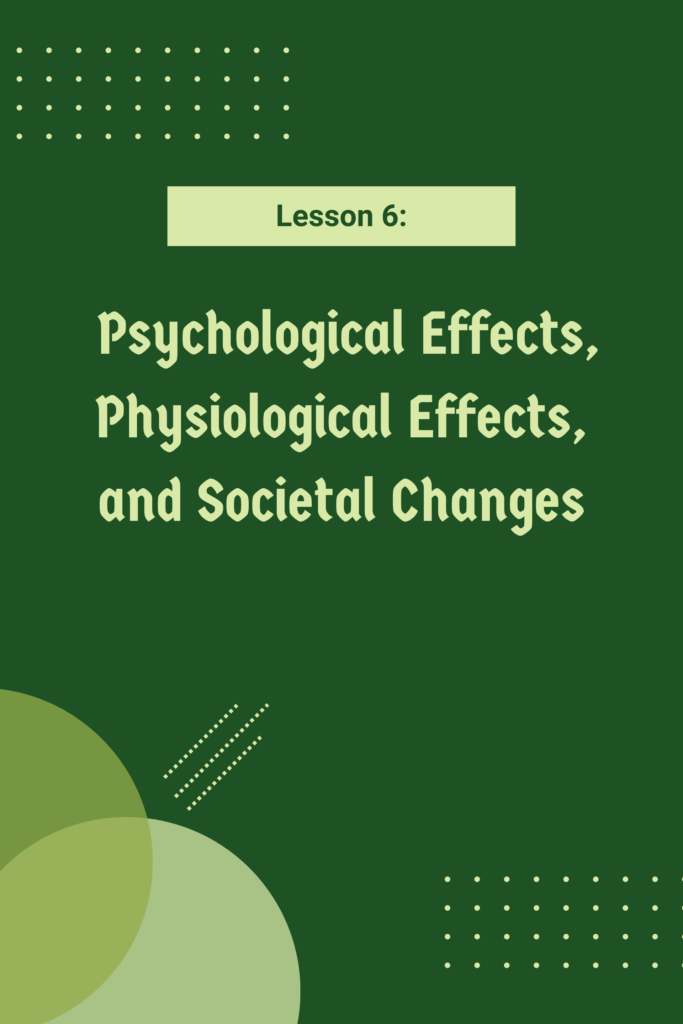 Lesson 6: Psychological Effects, Physiological Effects, and Societal Changes