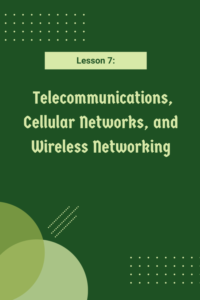 Lesson 7: Telecommunications, Cellular Networks, and Wireless Networking
