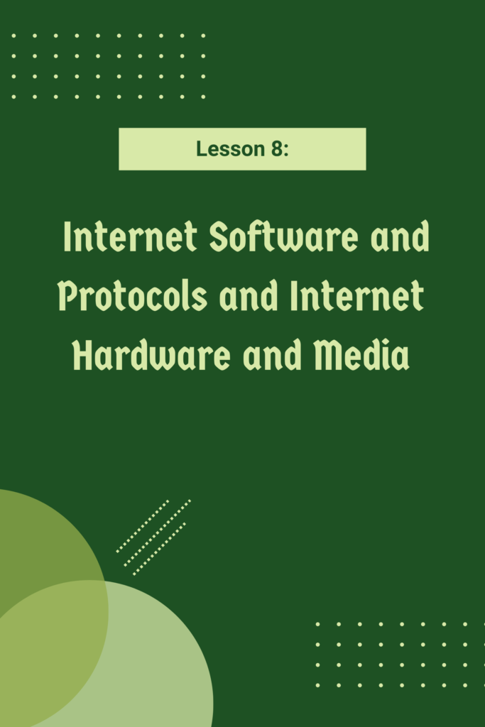 Lesson 8: Internet Software and Protocols and Internet Hardware and Media