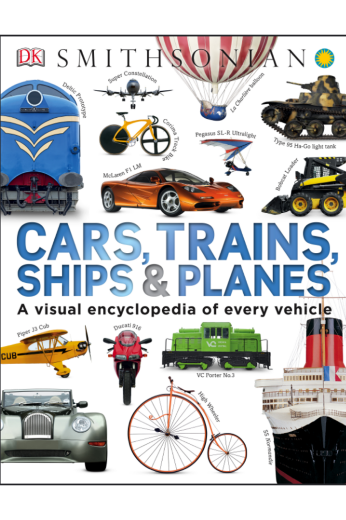 Cars, Trains, Ships, and Planes A Visual Encyclopedia of Every Vehicle