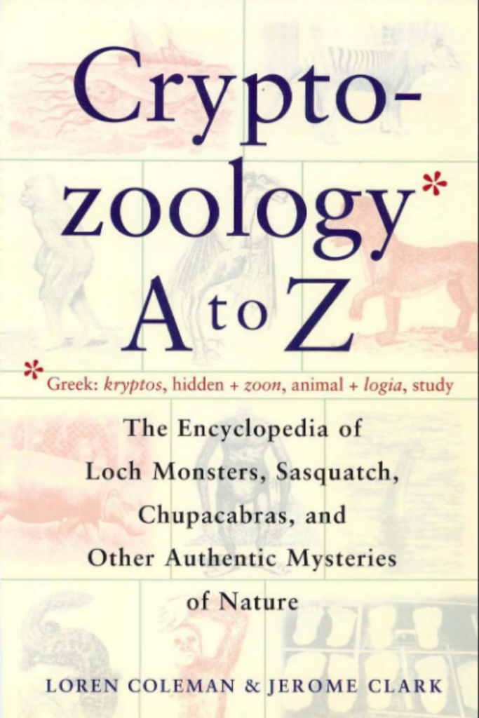 Cryptozoology A To Z The Encyclopedia of Loch Monsters, Sasquatch,  Chupacabras, and Other Authentic Mysteries of Nature