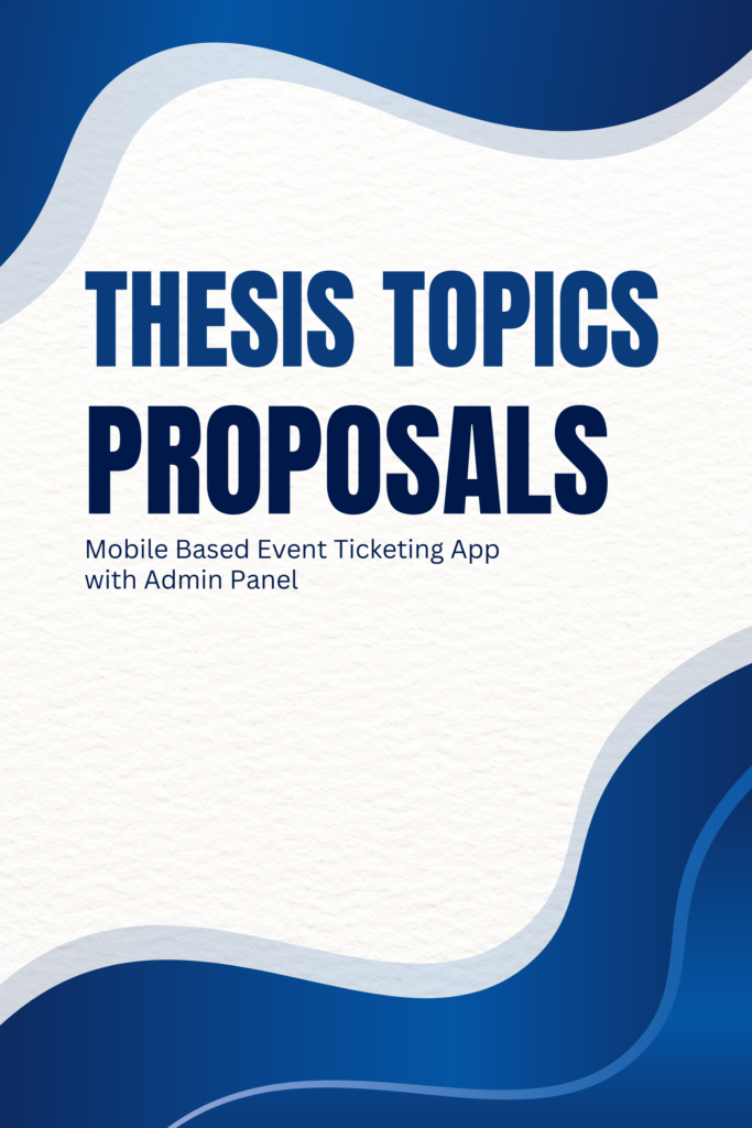 THESIS TOPICS PROPOSALS Mobile Based Event Ticketing App with Admin Panel