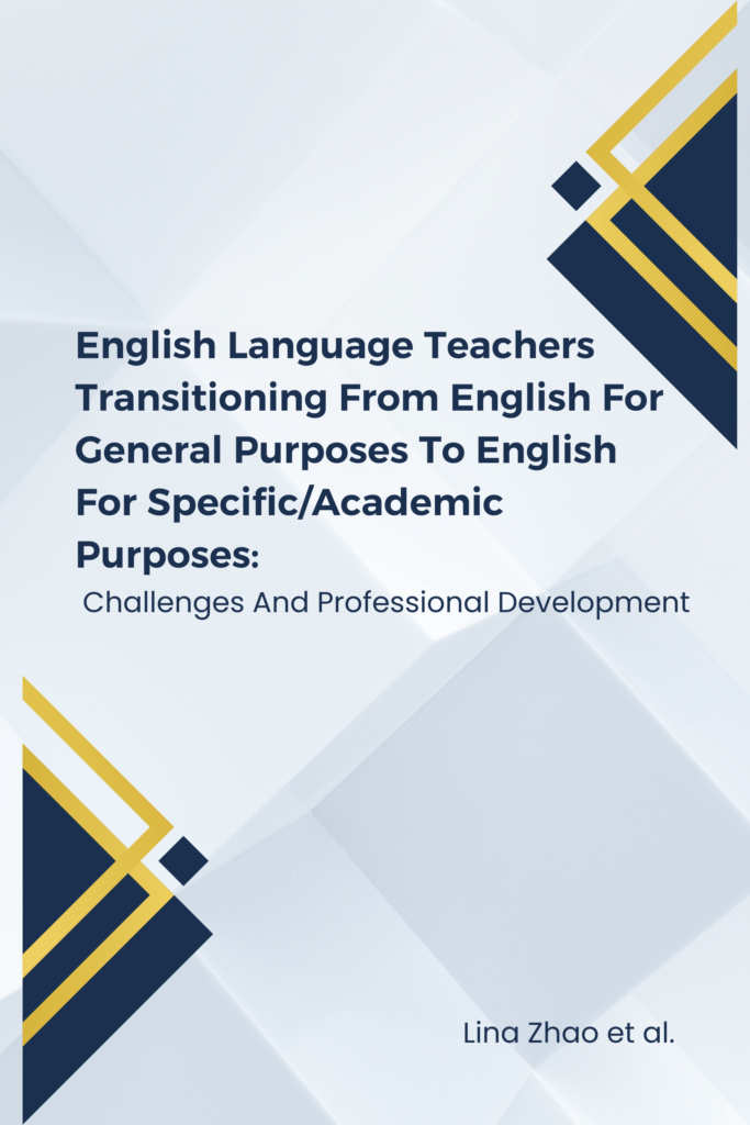 English Language Teachers Transitioning From English For  General Purposes To English For Specific/Academic  Purposes: Challenges And Professional Development