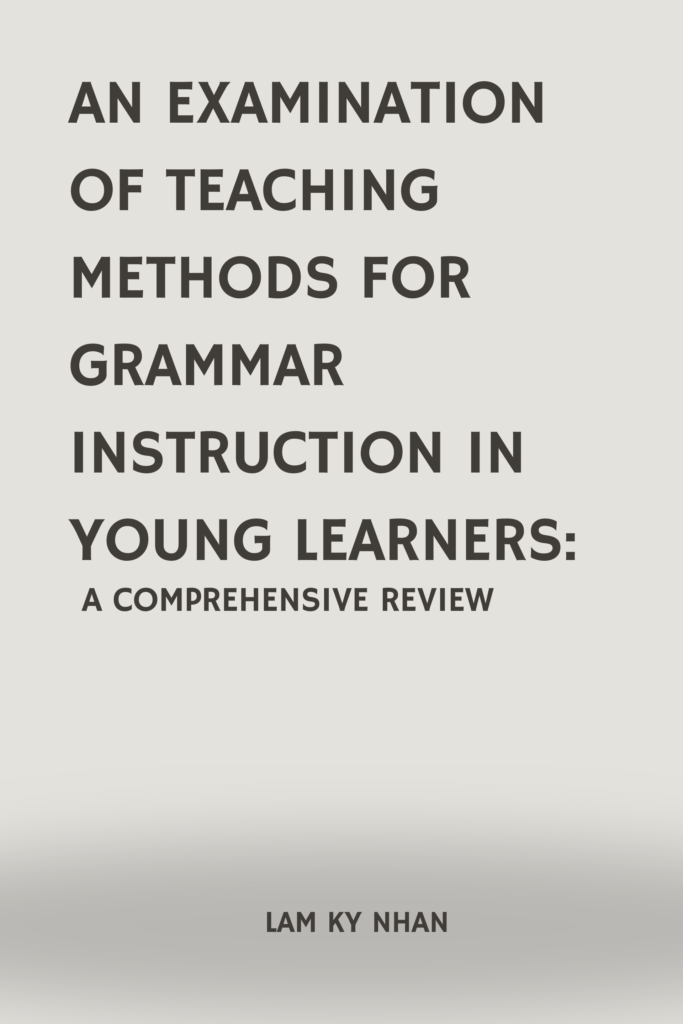 An Examination of Teaching Methods for Grammar  Instruction in Young Learners: A Comprehensive Review