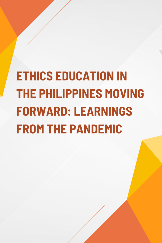 Ethics Education In The Philippines Moving Forward: Learnings From The Pandemic