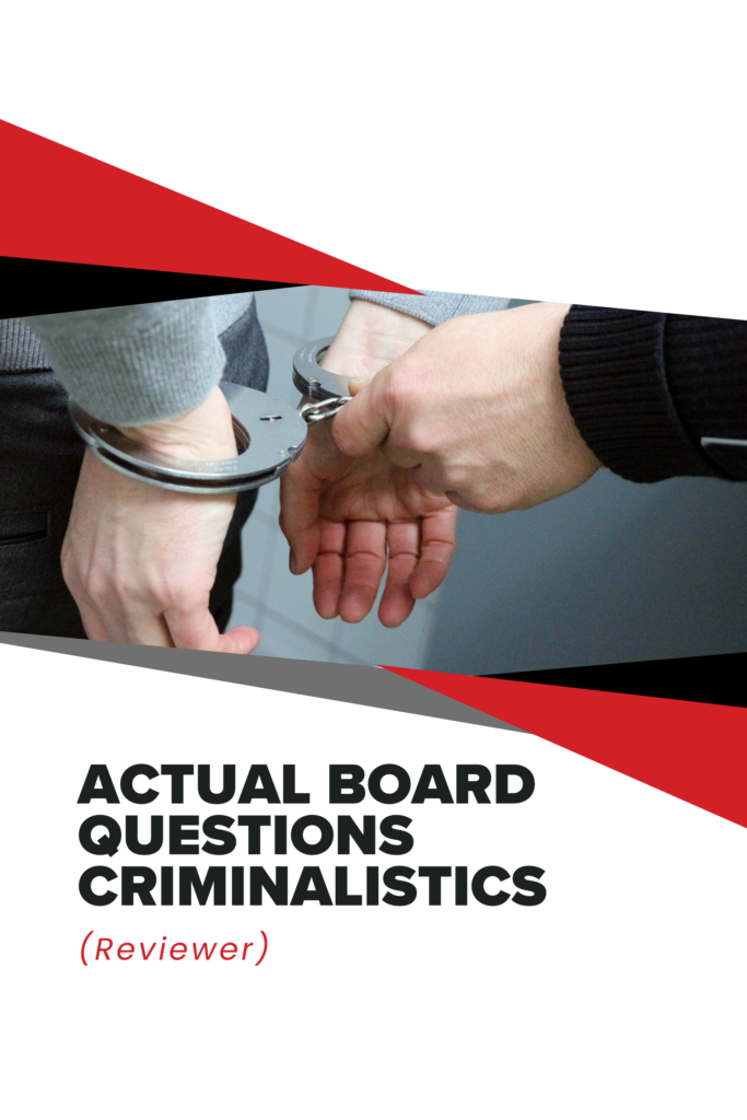 ACTUAL BOARD QUESTIONS CRIMINALISTICS (Reviewer)