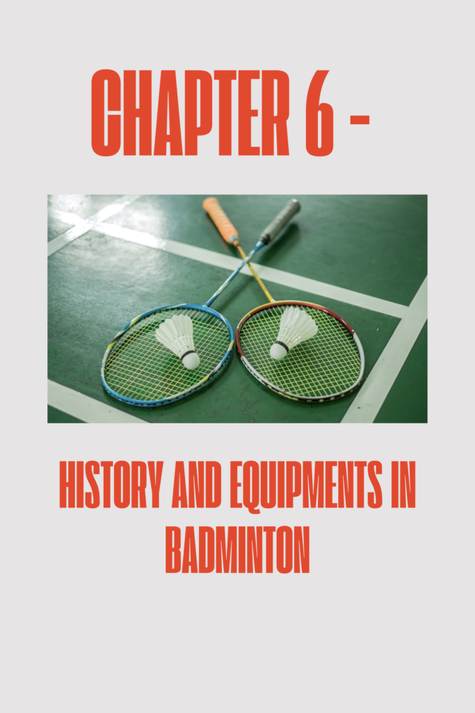 CHAPTER 6 – HISTORY AND EQUIPMENTS in BADMINTON