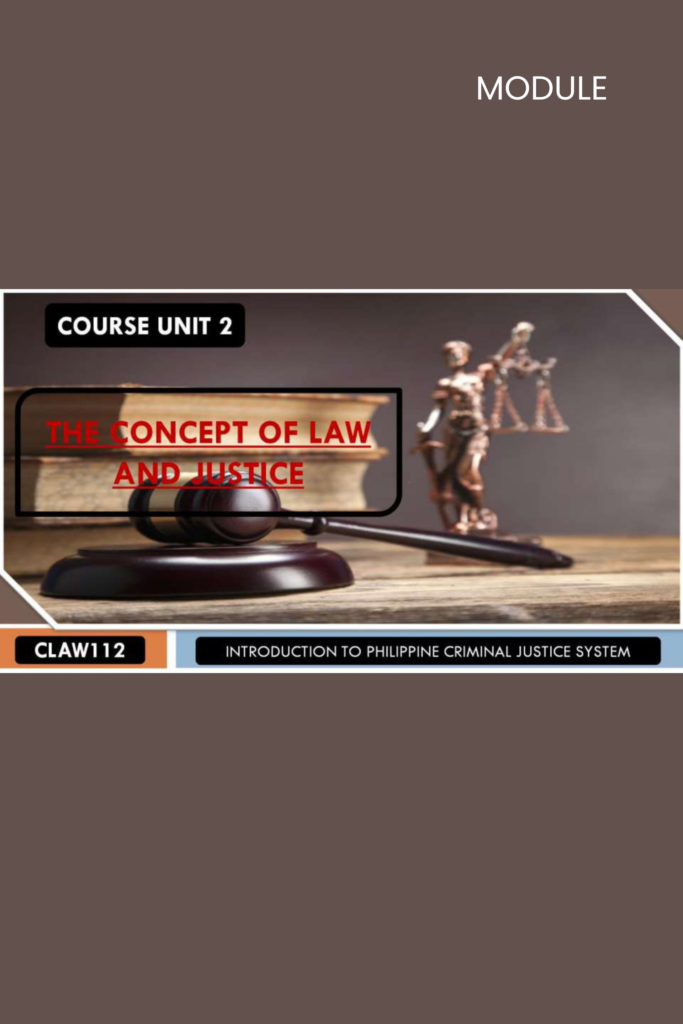 Course Unit 2: The Concept of Law and Justice, Introduction to Philippine Criminal Justice System
